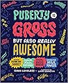 Puberty is Gross, But Also Really Awesome by Gina Loveless