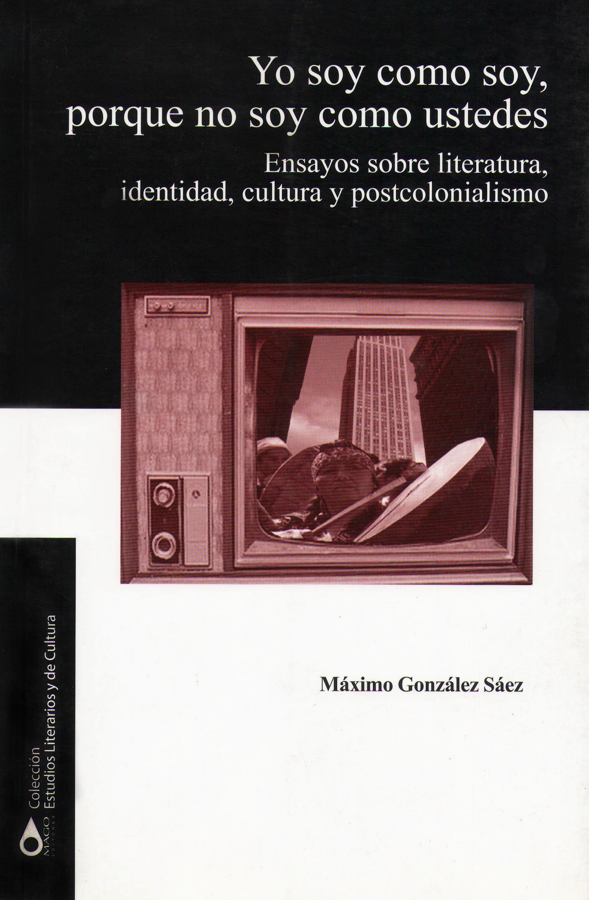 Yo soy como soy, porque no soy como ustedes: Ensayos sobre literatura, identidad, cultura y postcolonialismo