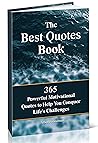 The Best Quotes Book: 365 Powerful Motivational Quotes To Help You Conquer Life’s Challenges The Best Quotes Book: 365 Powerful Motivational Quotes To Help You Conquer Life’s Challenges