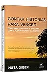 Contar Histórias para Vencer: Conectar Persuadir e Triunfar com o Poder Secreto da História (Portuguese Edition)