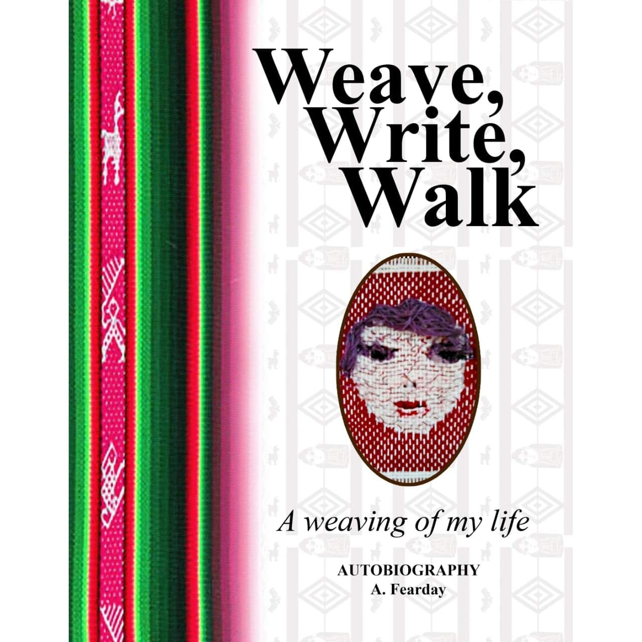 Weave Write Walk A Weaving Of My Life By A Fearday