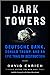 Dark Towers : Deutsche Bank, Donald Trump, and an Epic Trail of Destruction