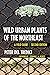 Wild Urban Plants of the Northeast: A Field Guide