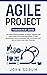 Agile Project Management Guide: The Simplified Beginners to Deeply Understand Agile Principles From Beginning to End, Developing Agile Leadership and Improving Soft Skills, Scrum and Lean Thinking