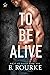 To Be Alive by B. Rourke