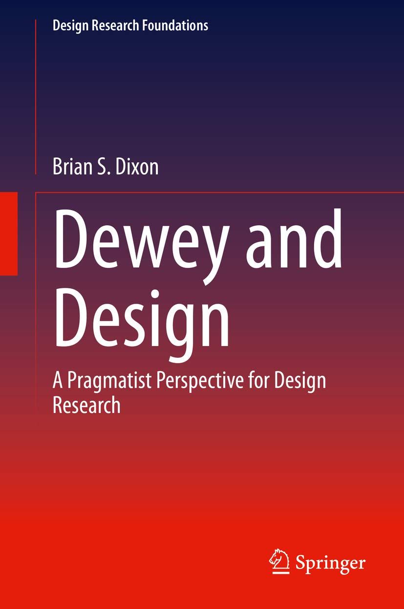 Dewey and Design: A Pragmatist Perspective for Design Research (Design Research Foundations)