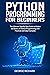 Python Programming For Beginners: The Ultimate Step-By-Step Guide to Master the Basics of Python Programming with Practical and Easy Examples