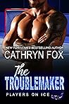 The Troublemaker by Cathryn Fox The Troublemaker by Cathryn Fox