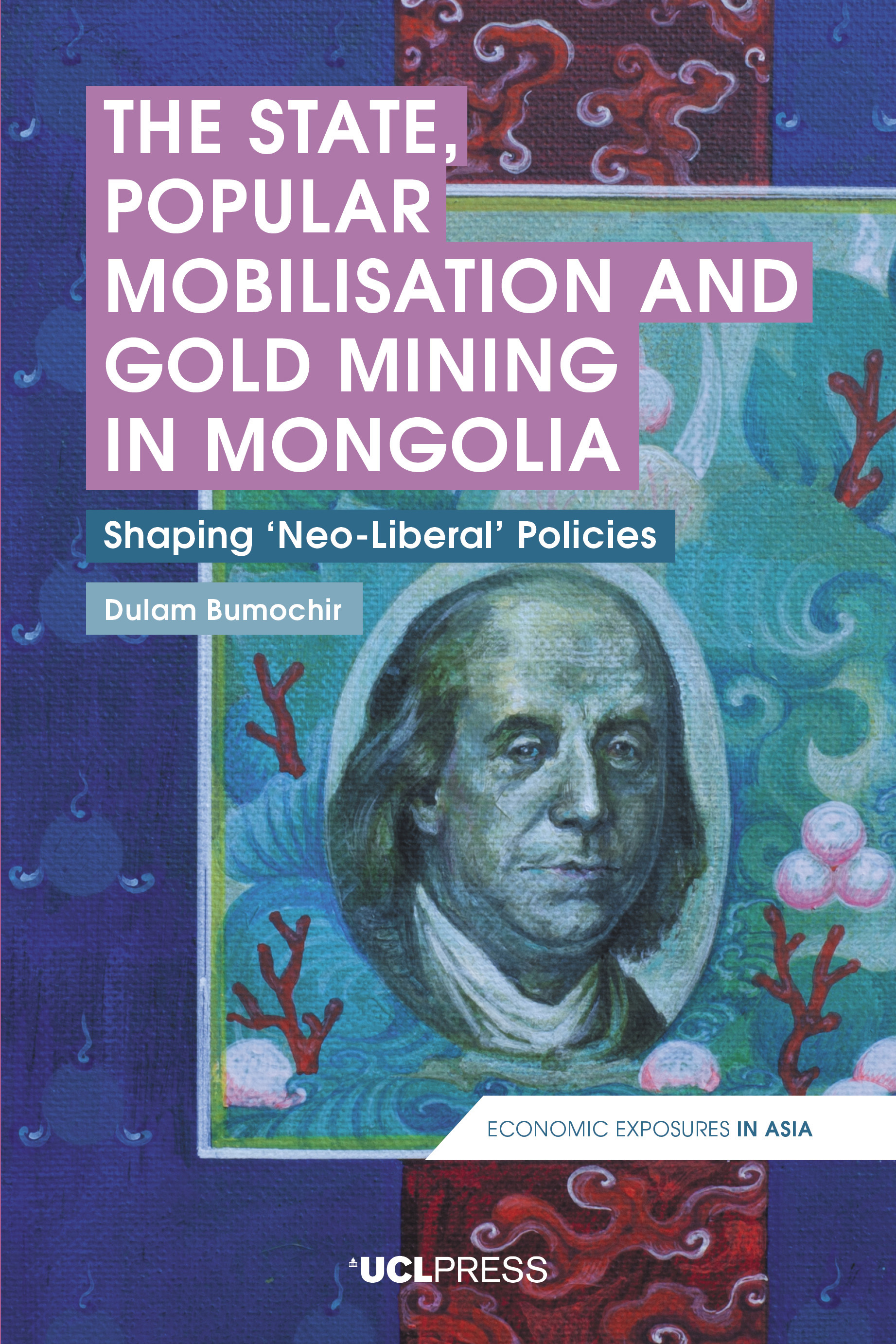 The State, Popular Mobilisation and Gold Mining in Mongolia: Shaping ‘Neo-Liberal’ Policies (Economic Exposures in Asia)