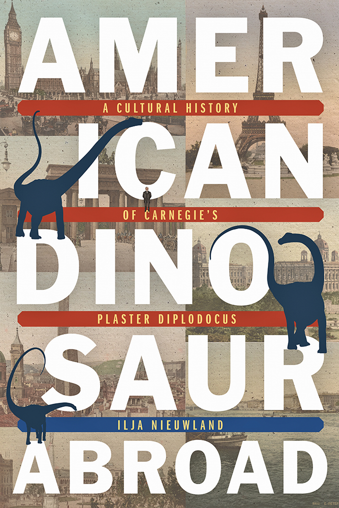 American Dinosaur Abroad: A Cultural History of Carnegie's Plaster Diplodocus (Regional)