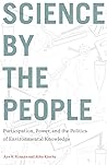 Science by the People: Participation, Power, and the Politics of Environmental Knowledge (Nature, Society, and Culture) Science by the People: Participation, Power, and the Politics of Environmental Knowledge (Nature, Society, and Culture)