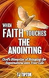 When Faith Touches The Anointing: Gods Blueprint Into The Supernatural Book cover for When Faith Touches The Anointing: Gods Blueprint Into The Supernatural