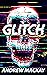 Glitch: A Cyberpunk Techno Horror Thriller