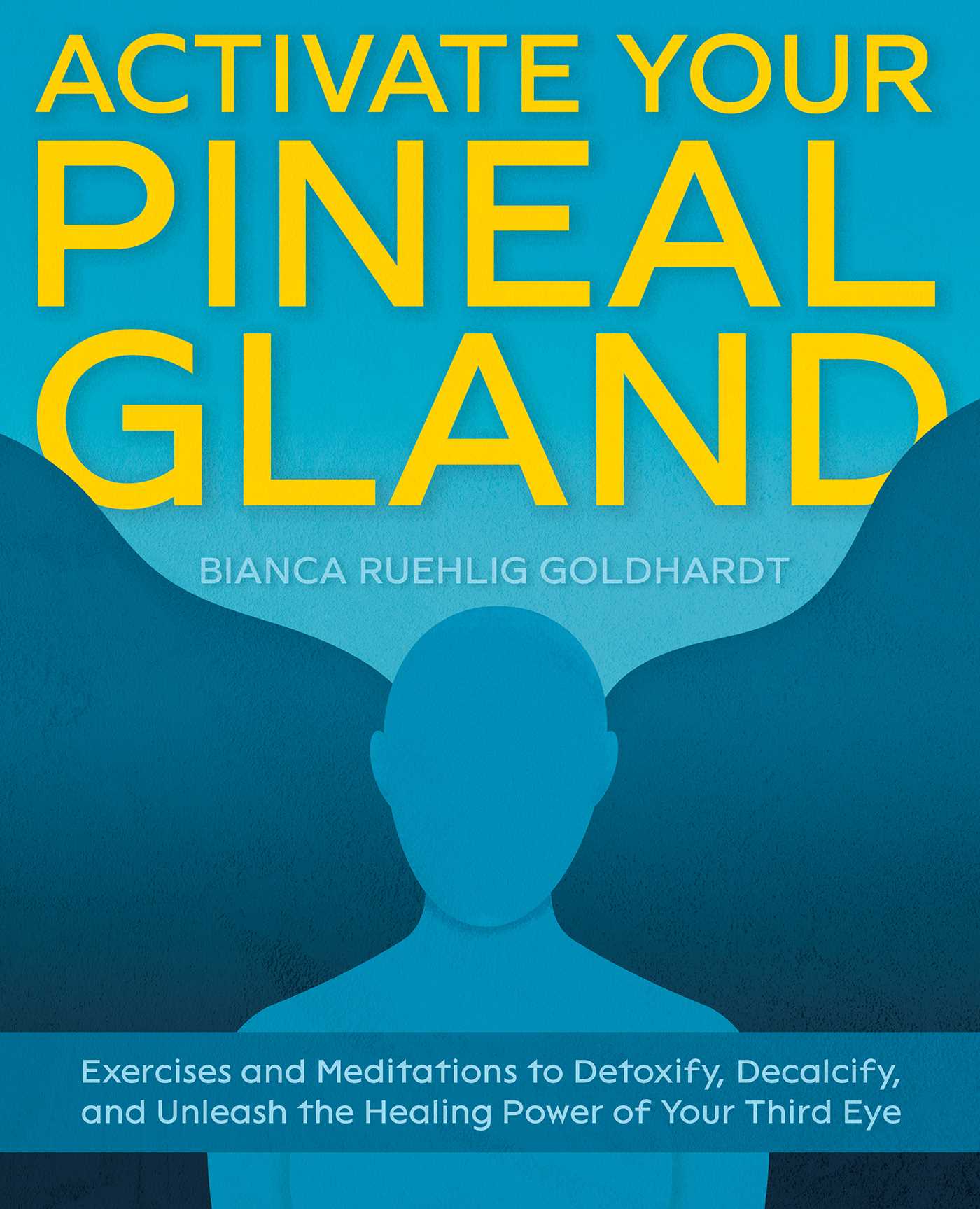 Activate Your Pineal Gland: Exercises and Meditations to Detoxify, Decalcify, and Unleash the Healing Power of Your Third Eye