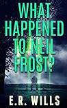 What Happened To Neil Frost? by E.R. Wills