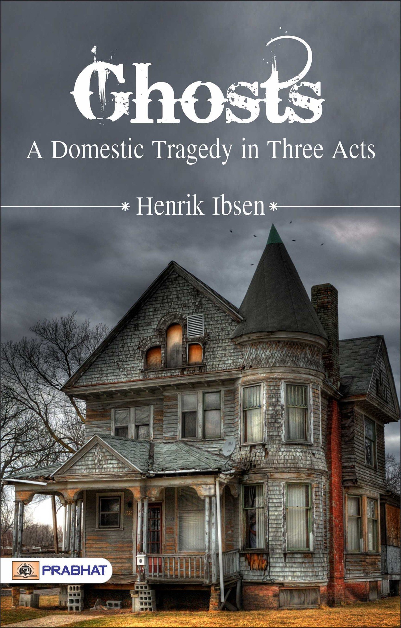 Ghosts: A Domestic Tragedy in Three Acts: Henrik Ibsen's Best Classic Horror Thrillers