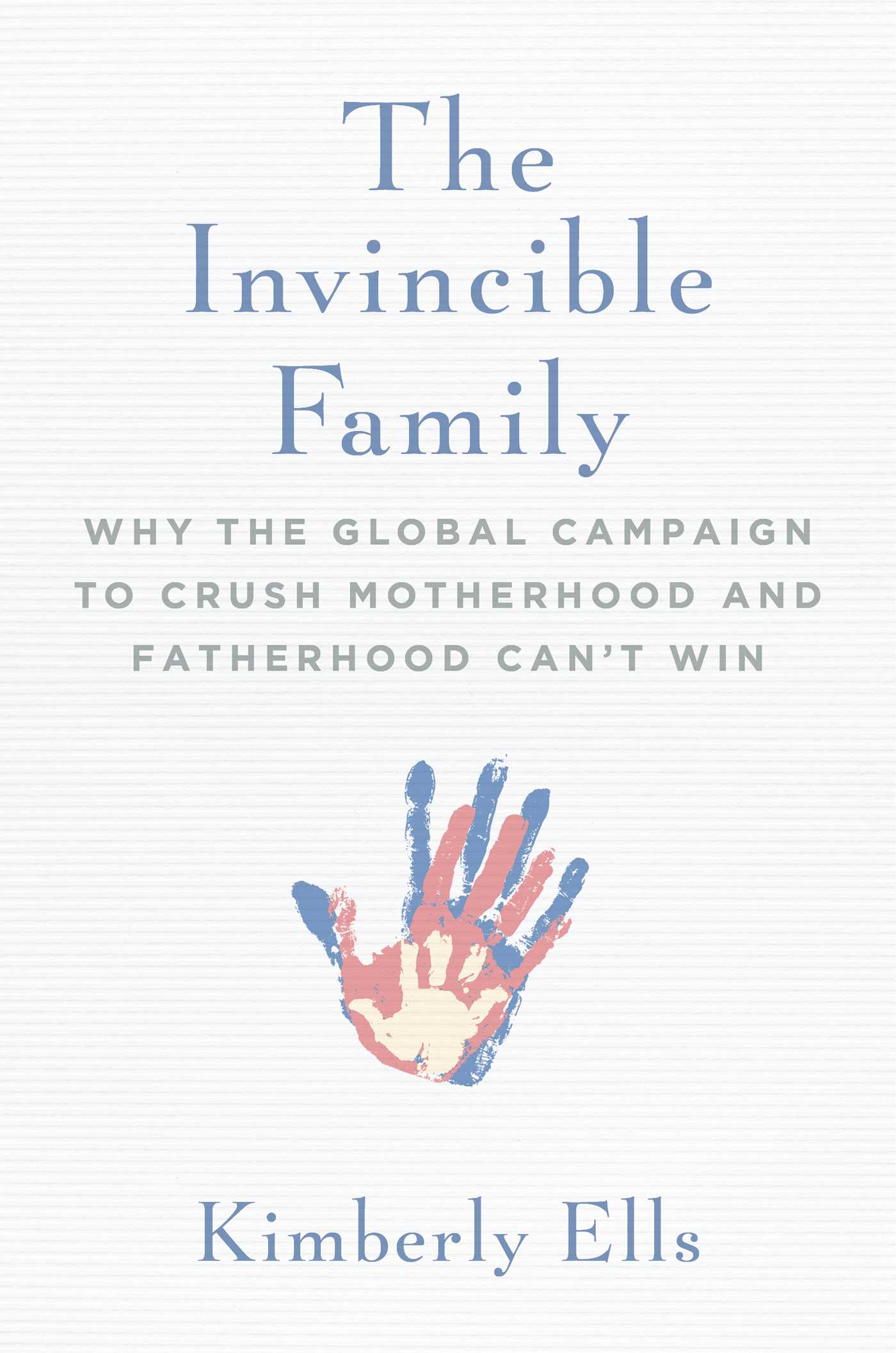 The Invincible Family: Why the Global Campaign to Crush Motherhood and Fatherhood Can't Win (Kindle Edition)