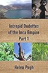 Intrepid Dudettes of the Inca Empire Part 1 by Helen Pugh
