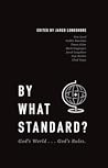 By What Standard? God's World… God's Rules By What Standard? God's World… God's Rules