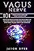 Vagus Nerve: 101 Stimulation Exercises That Change Life - How to Naturally Activate Your Vagus Nerve for Unlocking Creativity, Preventing Heart Disease, Overcoming Dyslexia, Anxiety and Depression