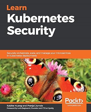 Learn Kubernetes Security: Securely orchestrate, scale, and manage your microservices in Kubernetes deployments