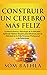 CONSTRUIR UN CEREBRO MÁS FELIZ: La Neurociencia y Psicología de la Felicidad. Aprenda Hábitos Simples pero Efectivos para la Felicidad en la Vida ... Profesional y de Relaciones (Spanish Edition)