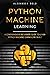 Python Machine Learning: A Comprehensive Beginners Guide to Learn Python Machine Learning from A-Z