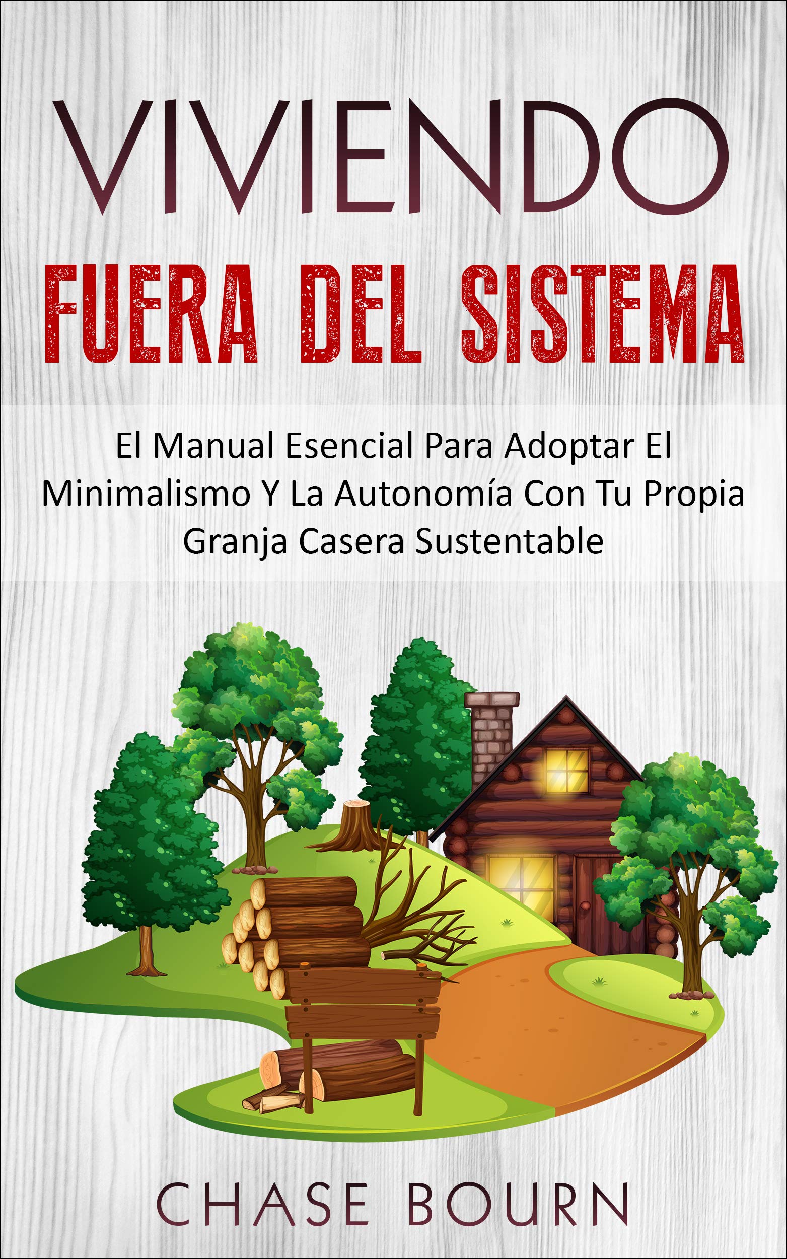 Viviendo Fuera Del Sistema: El Manual Esencial Para Adoptar El Minimalismo Y La Autonomía Con Tu Propia Granja Casera Sustentable (Spanish Edition)