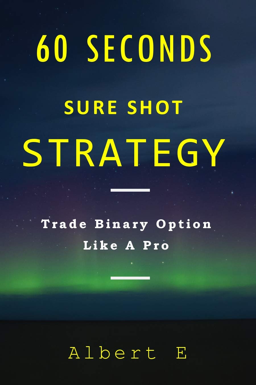 60 Seconds Sure Shot Strategy for Binary Option & Digital Options: To Achieve Financial Freedom (Kindle Edition)