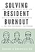 Solving Resident Burnout: A...