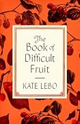 The Book of Difficult Fruit: Arguments for the Tart, Tender, and Unruly (with recipes)