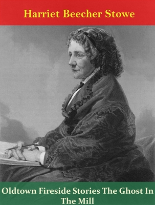 Oldtown Fireside Stories the Ghost in the Mill; The Sullivan Looking-Glass; The Minister's Housekeeper; The Widow's Bandbox; Captain Kidd's Money; Mis' Elderkin's Pitcher; The Ghost in the Cap'n Brownhouse