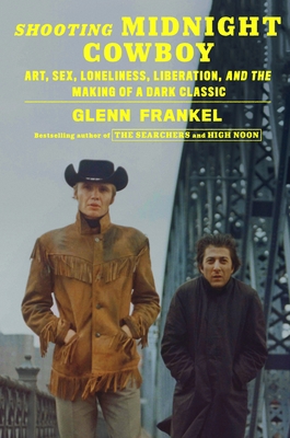 Shooting Midnight Cowboy: Art, Sex, Loneliness, Liberation, and the Making of a Dark Classic (Hardcover)