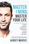 Master Your Mind, Master Your Life: 12 Steps to Master Stress, Anxiety, Depression, Addiction, Anger, Trauma, and Fear Master Your Mind, Master Your Life: 12 Steps to Master Stress, Anxiety, Depression, Addiction, Anger, Trauma, and Fear