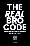 The Real Bro Code: The essential guide for dudes on how to be a bro