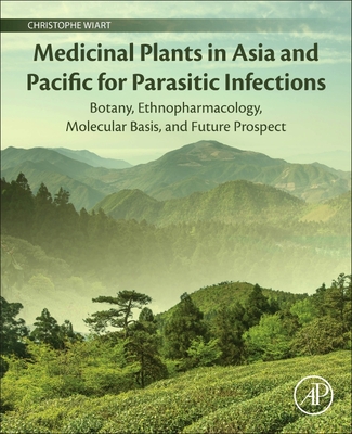 Medicinal Plants in Asia and Pacific for Parasitic Infections: Botany, Ethnopharmacology, Molecular Basis, and Future Prospect (Paperback)