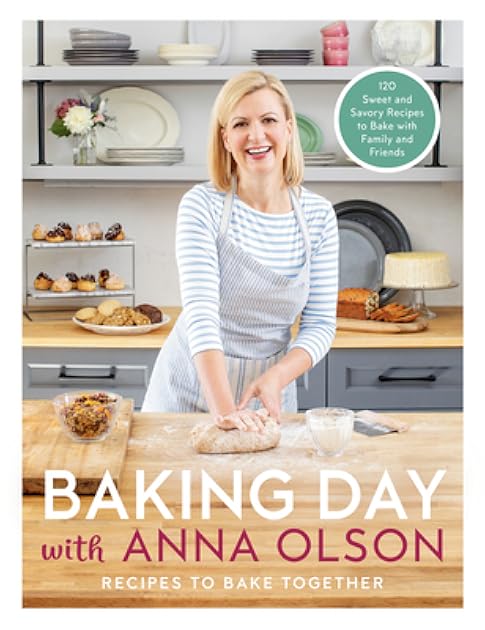 Baking Day with Anna Olson: Recipes to Bake Together: 120 Sweet and Savory Recipes to Bake with Family and Friends