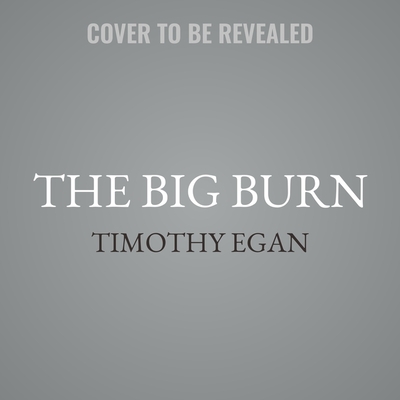 The Big Burn: Teddy Roosevelt and the Fire that Saved America