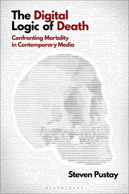 Digital Logic of Death, The: Confronting Mortality in Contemporary Media