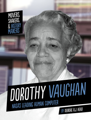 Dorothy Vaughan: NASA's Leading Human Computer (Movers, Shakers, & History Makers)