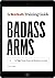 Badass Arms: Get Bigger Biceps, Triceps, and Shoulders in 12 Weeks - A Men's Health Training Guide