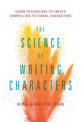 The Science of Writing Characters: Using Psychology to Create Compelling Fictional Characters (Hardcover)
