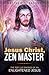 Jesus Christ, Zen Master: The top 116 sayings of an Enlightened Jesus. (Zennish Series)
