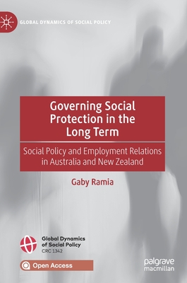 Governing Social Protection in the Long Term: Social Policy and Employment Relations in Australia and New Zealand (Global Dynamics of Social Policy)