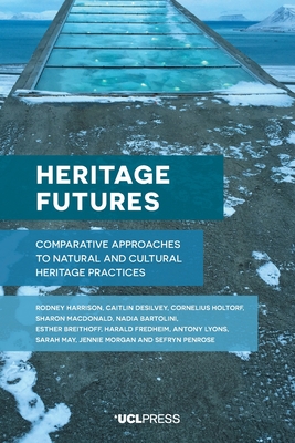 Heritage Futures: Comparative Approaches to Natural and Cultural Heritage Practices