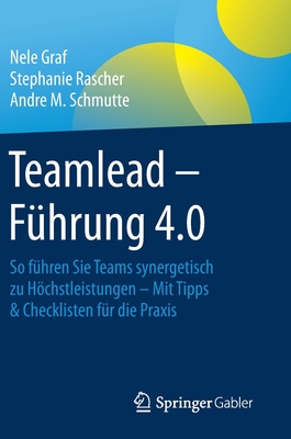 Teamlead – Führung 4.0: So führen Sie Teams synergetisch zu Höchstleistungen - Mit Tipps & Checklisten für die Praxis (German Edition)
