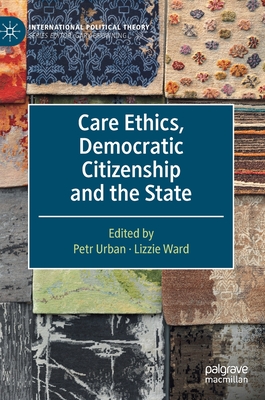 Care Ethics, Democratic Citizenship and the State (International Political Theory)