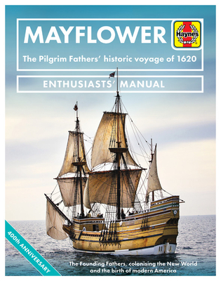 Mayflower: The Pilgrim Fathers' historic voyage of 1620 - The Founding Fathers, colonising the New World and the birth of modern America - 400th Anniversary (Enthusiasts' Manual)