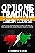 Options Trading Crash Course: a Step-by-Step Beginner’s Guide To Learn Everything You Need About Options and Creating Your Financial Freedom.