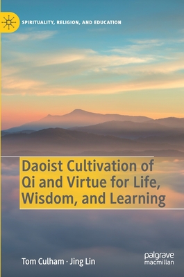 Daoist Cultivation of Qi and Virtue for Life, Wisdom, and Learning (Spirituality, Religion, and Education)